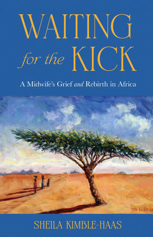 Waiting For The Kick: A MidwifeS Grief And Rebirth In Africa