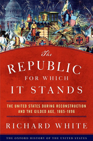 The Republic for Which It Stands: The United States during Reconstruction and the Gilded Age, 18651896 (Oxford History of the U,Used