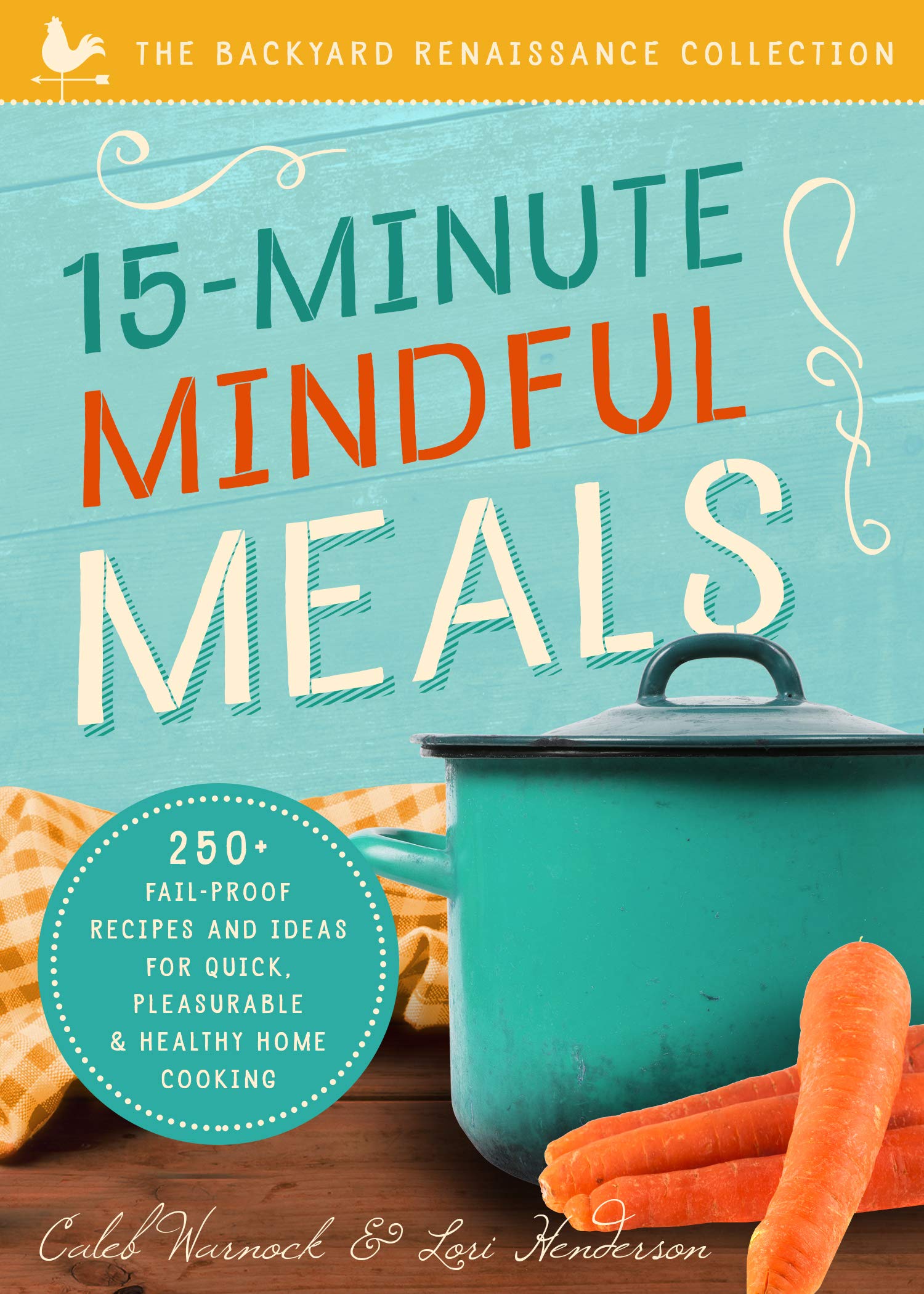 15Minute Mindful Meals: 250+ Recipes And Ideas For Quick, Pleasurable & Healthy Home Cooking