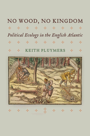No Wood, No Kingdom: Political Ecology In The English Atlantic (The Early Modern Americas),Used