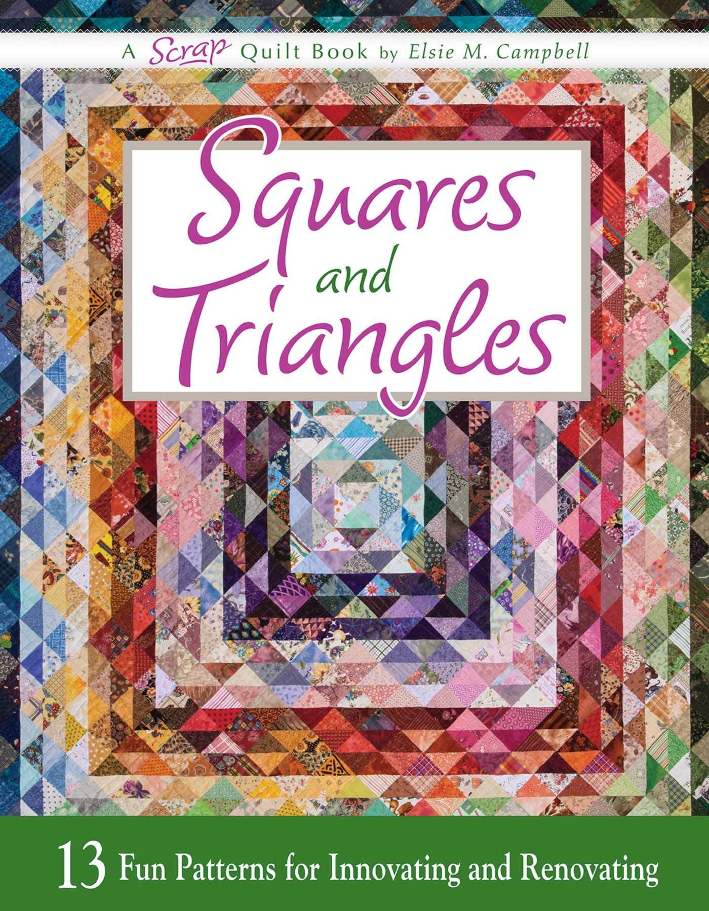 Squares And Triangles: 13 Fun Patterns For Innovating And Renovating (Scrap Quilt Book)