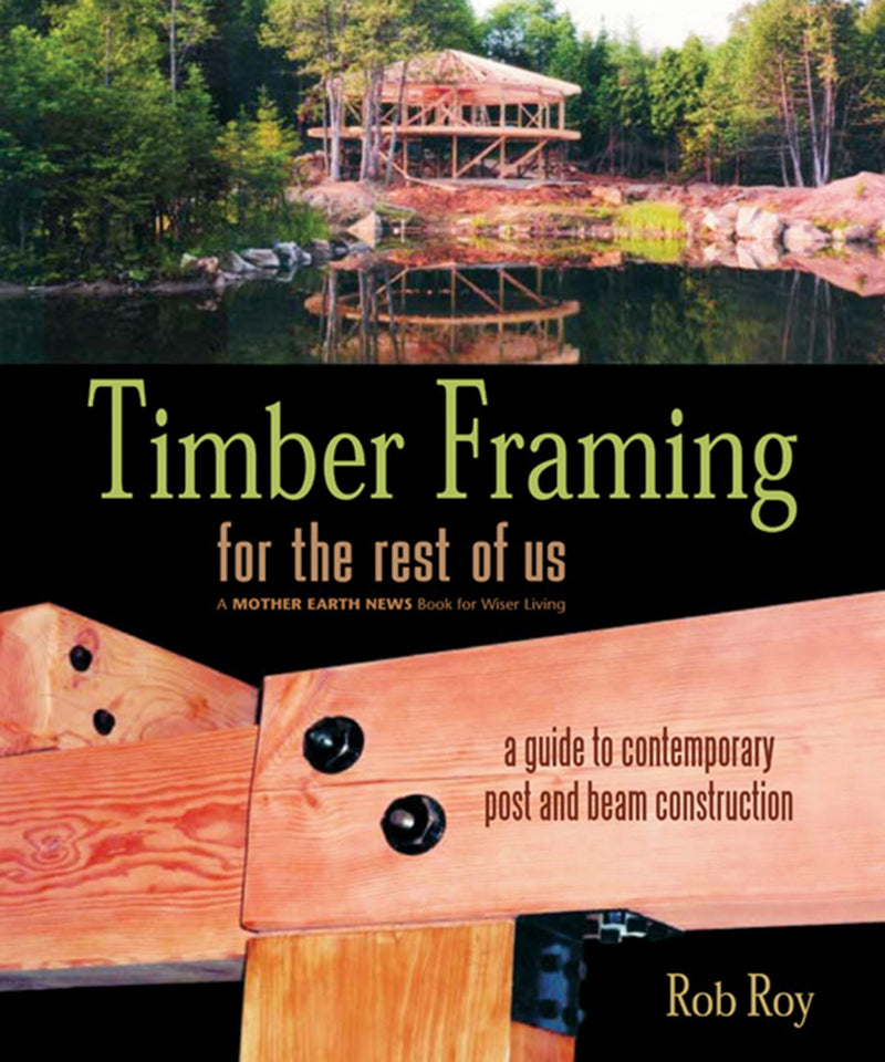 Timber Framing For The Rest Of Us: A Guide To Contemporary Post And Beam Construction (Mother Earth News Wiser Living Series, 12,Used