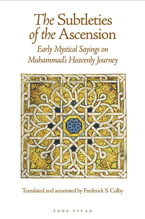 The Subtleties of the Ascension: Lata'if alMiraj: Early Mystical Sayings on Muhammad's Heavenly Journey (The Fons Vitae Sulami ,New