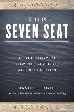The Seven Seat: A True Story Of Rowing, Revenge, And Redemption