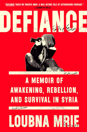 Defiance: A Memoir Of Awakening, Rebellion, And Survival In Syria