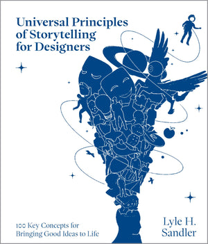 Universal Principles Of Storytelling For Designers: 100 Key Concepts For Bringing Good Ideas To Life (Rockport Universal)