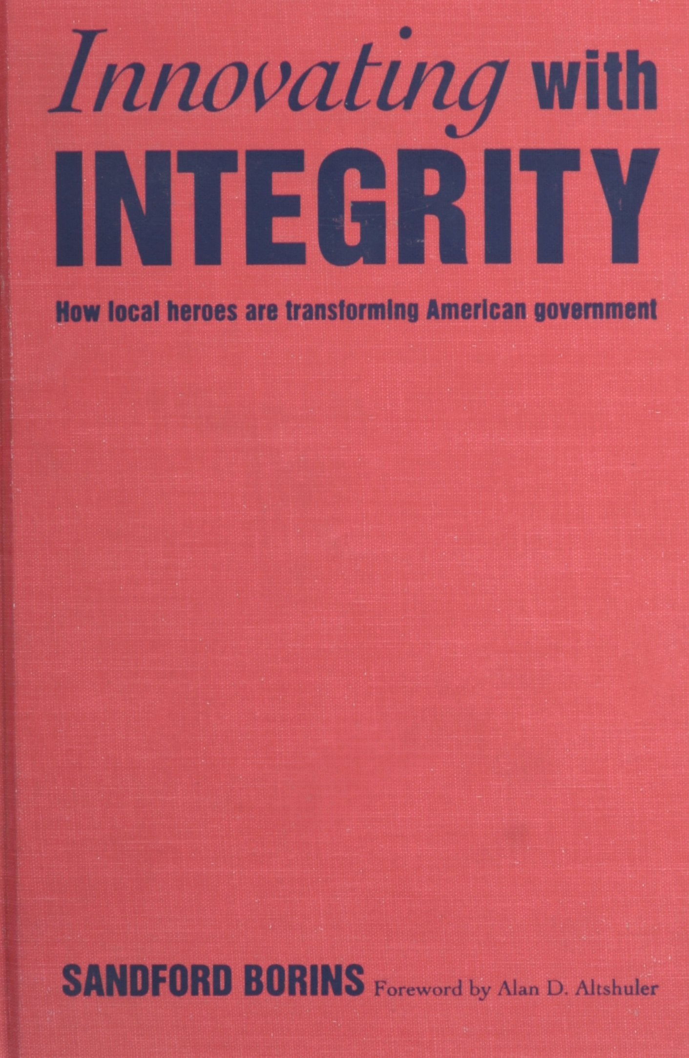Innovating With Integrity: How Local Heroes Are Transforming American Government,Used