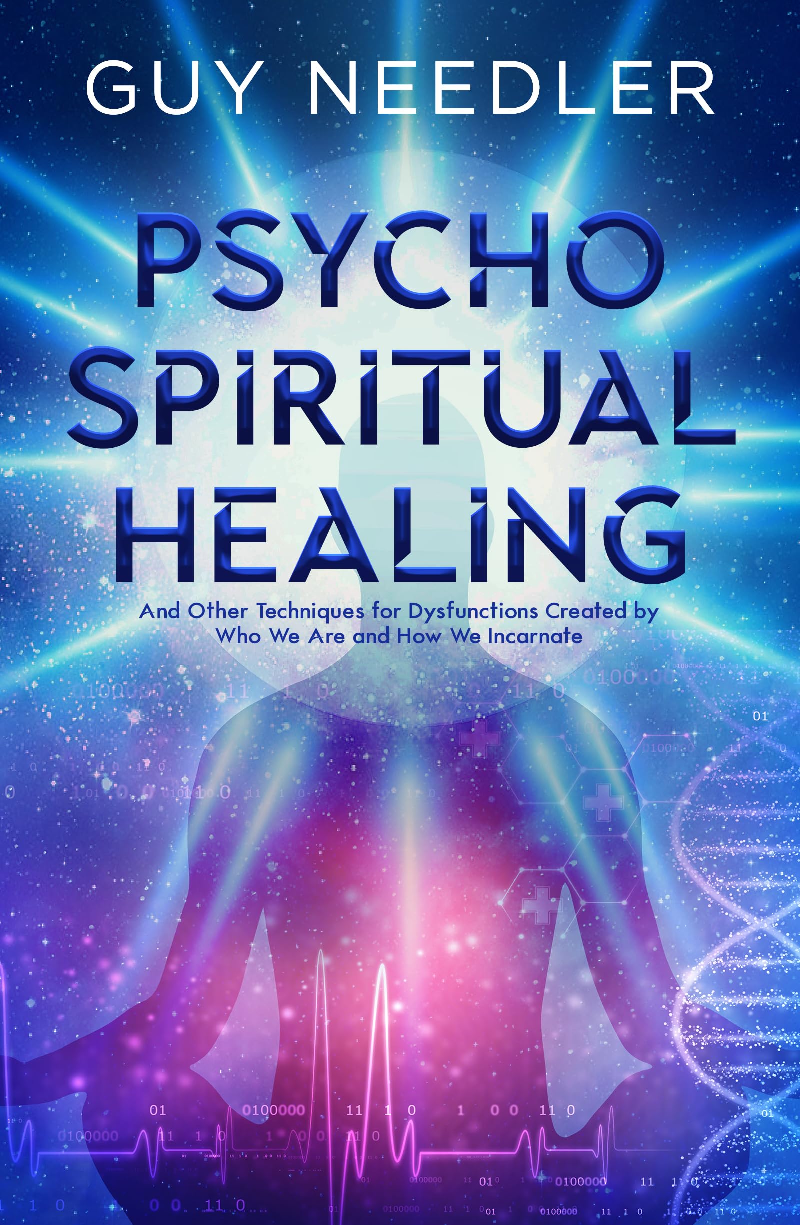 PsychoSpiritual Healing: And Other Techniques for Dysfunctions Created by Who We Are and How We Incarnate,Used