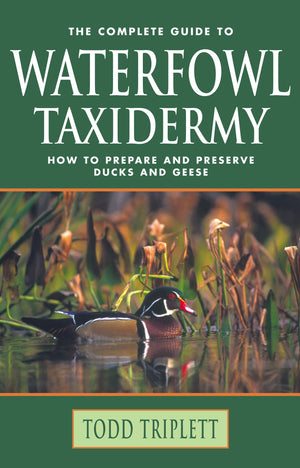 The Complete Guide To Waterfowl Taxidermy: How To Prepare And Preserve Ducks And Geese,Used