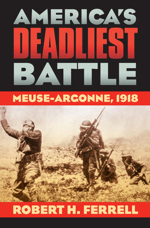 America s Deadliest Battle: MeuseArgonne, 1918 (Modern War Studies)