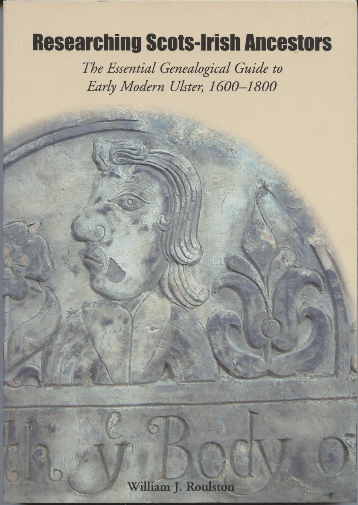 Researching ScotsIrish Ancestors: The Essential Genealogical Guide to Early Modern Ulster, 16001800,New
