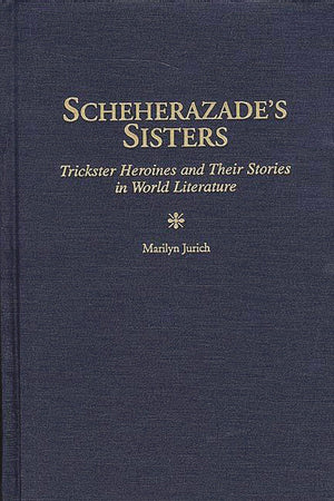 Scheherazade's Sisters: Trickster Heroines and Their Stories in World Literature (Contributions in Women's Studies),Used