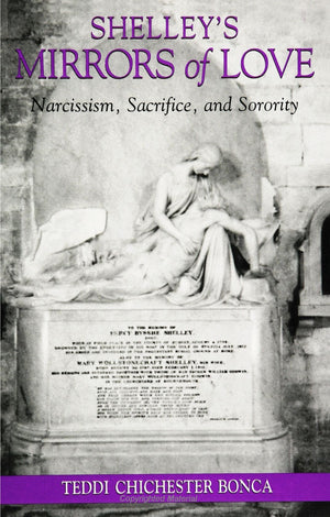 Shelley'S Mirrors Of Love: Narcissism, Sacrifice, And Sorority (Suny Series In Psychoanalysis And Culture)