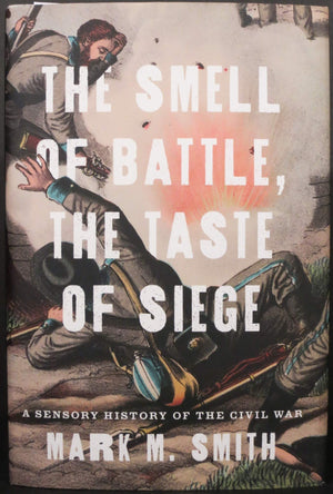 The Smell of Battle, the Taste of Siege: A Sensory History of the Civil War