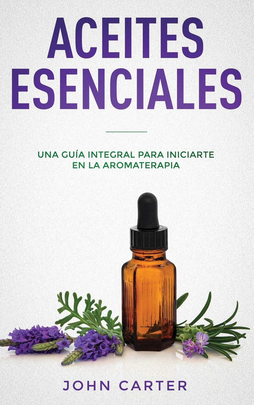 Aceites Esenciales: Una Gua Integral para Iniciarte en la Aromaterapia (Essential Oils Spanish Version) (Relajacin) (Spanish,Used