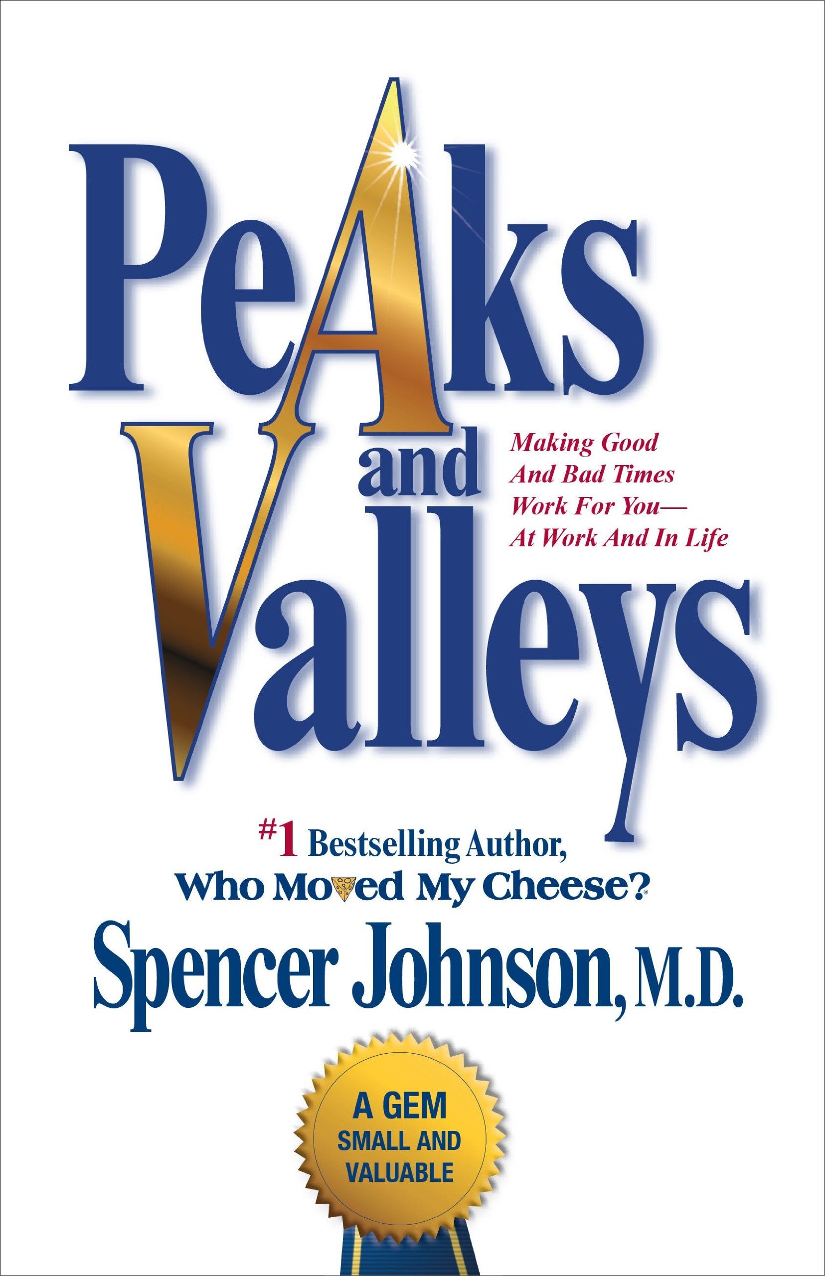 Peaks and Valleys: Making Good And Bad Times Work For YouAt Work And In Life