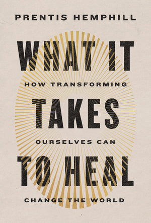 What It Takes To Heal: How Transforming Ourselves Can Change The World,New