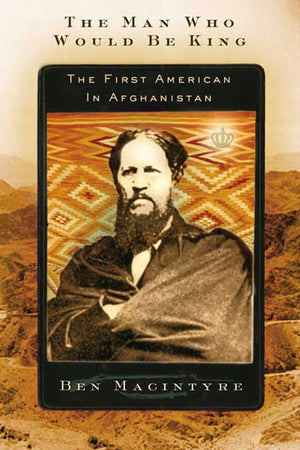 The Man Who Would Be King: The First American In Afghanistan