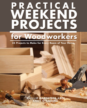 Practical Weekend Projects For Woodworkers: 35 Projects To Make For Every Room Of Your Home (Imm Lifestyle Books) Easy Stepbys