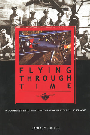 Flying Through Time: A Journey Into History In A World War Ii Biplane