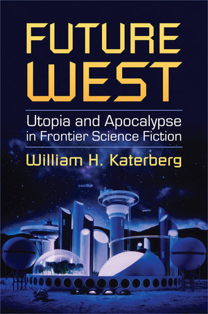 Future West: Utopia and Apocalypse in Frontier Science Fiction,Used