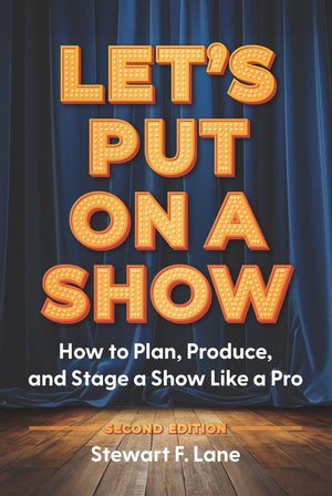 LetS Put On A Show: How To Plan, Produce, And Stage A Show Like A Pro