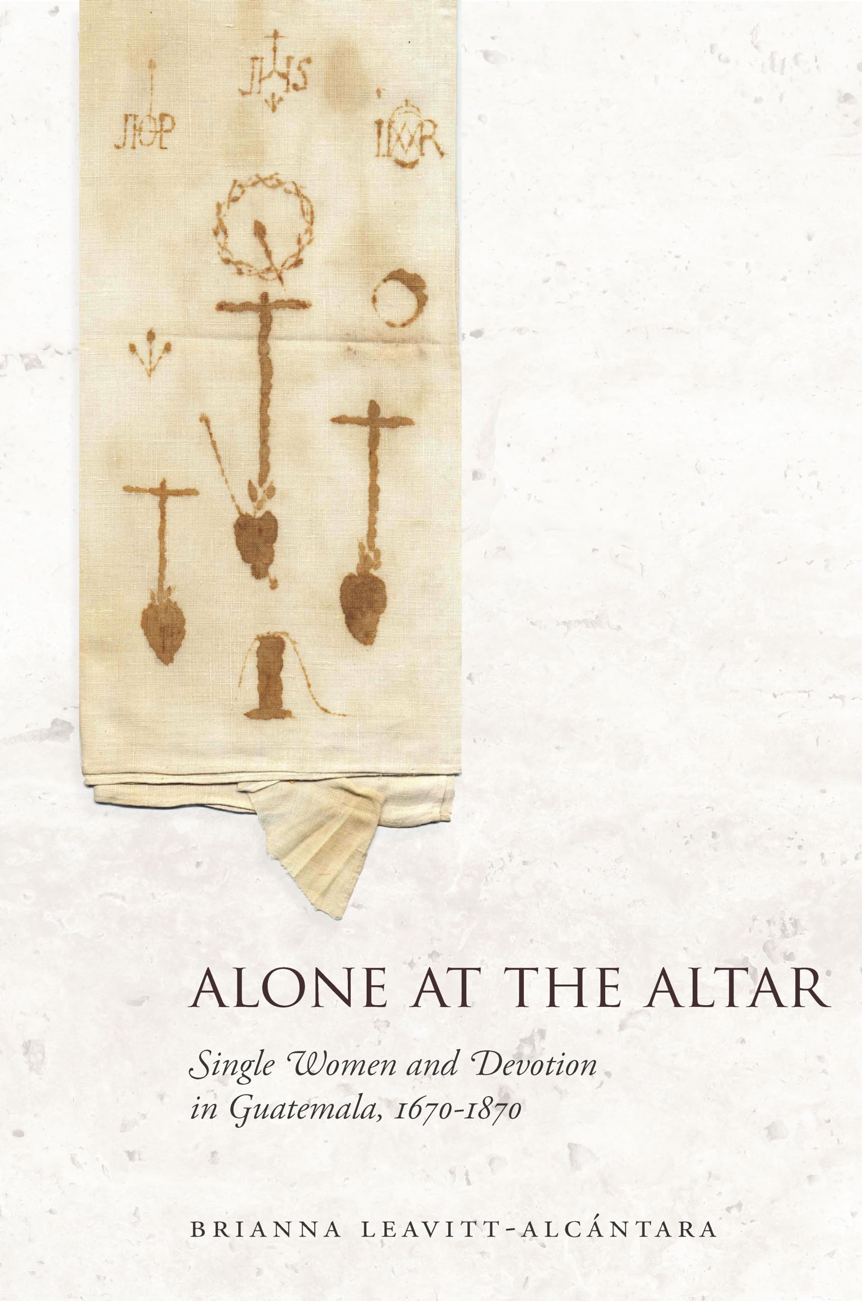 Alone at the Altar: Single Women and Devotion in Guatemala, 16701870,Used