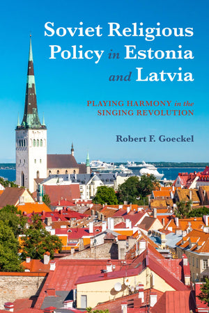 Soviet Religious Policy in Estonia and Latvia: Playing Harmony in the Singing Revolution (Russian and East European Studies),Used