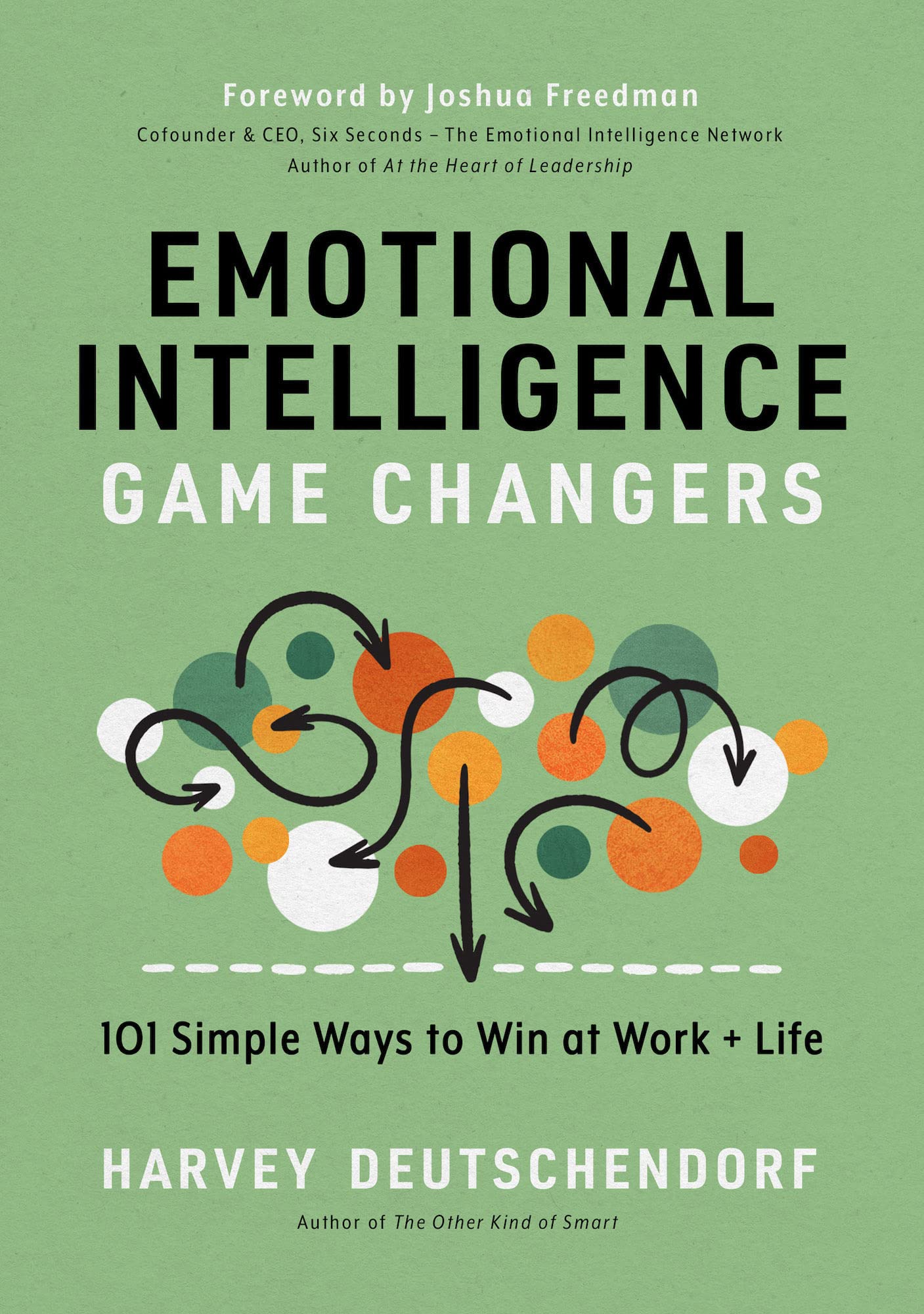 Emotional Intelligence Game Changers: 101 Simple Ways to Win at Work and Life,New