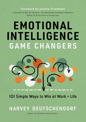 Emotional Intelligence Game Changers: 101 Simple Ways to Win at Work and Life,New