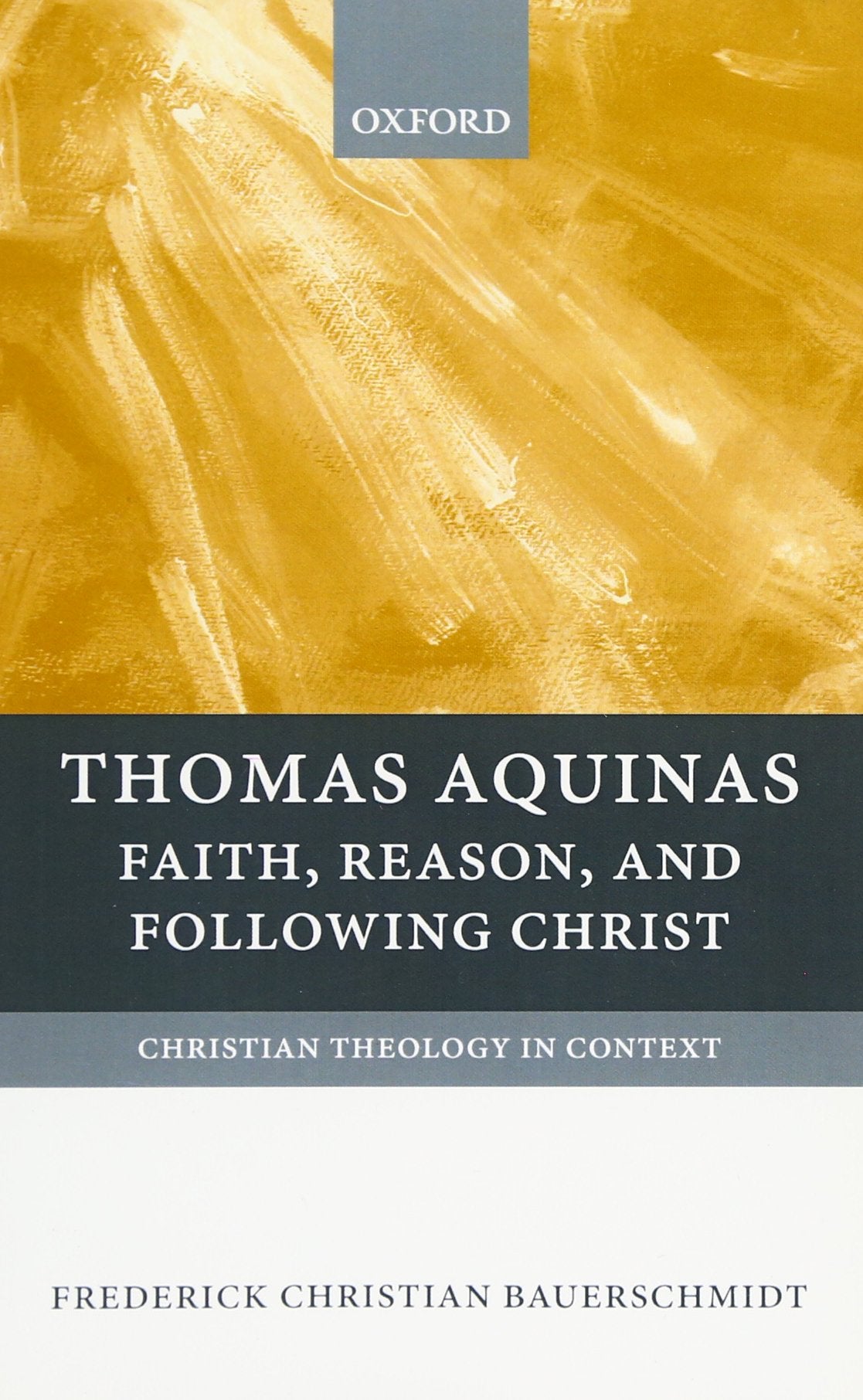 Thomas Aquinas: Faith, Reason, And Following Christ (Christian Theology In Context),New