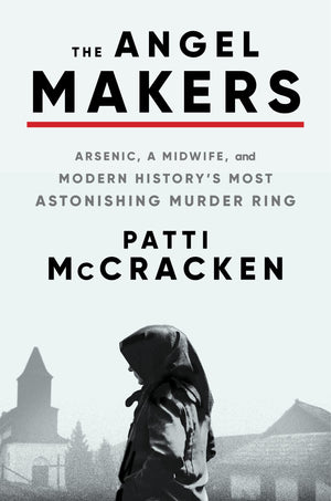 The Angel Makers: Arsenic, A Midwife, And Modern History'S Most Astonishing Murder Ring