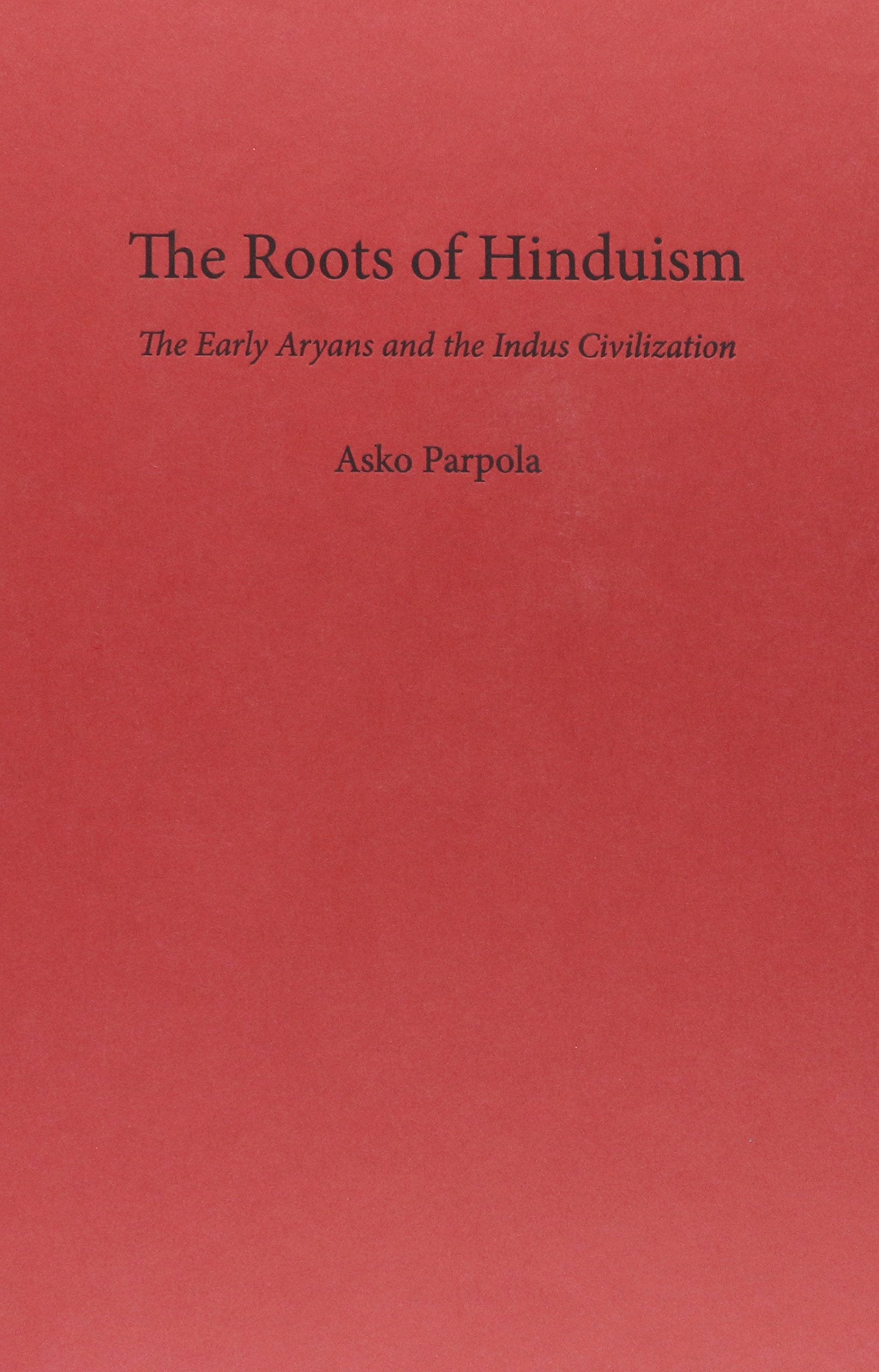 The Roots Of Hinduism: The Early Aryans And The Indus Civilization