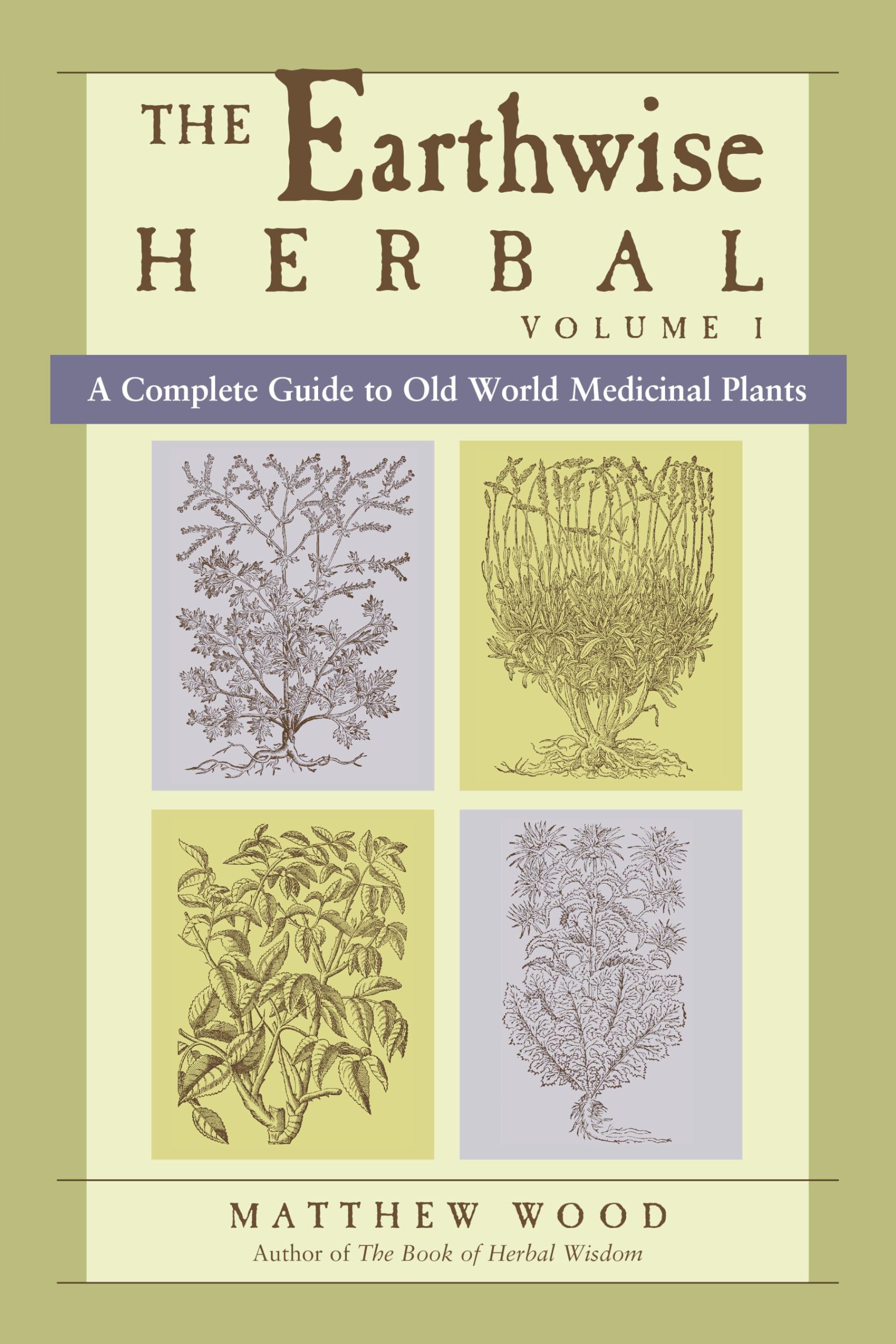 The Earthwise Herbal, Volume I: A Complete Guide To Old World Medicinal Plants