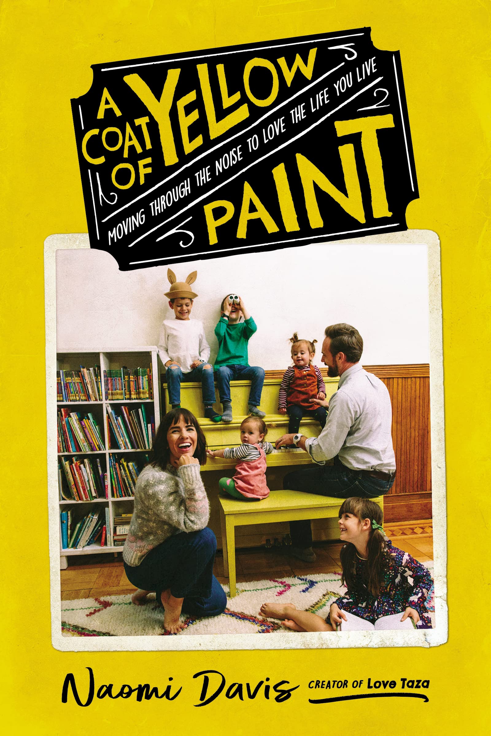 A Coat Of Yellow Paint: Moving Through The Noise To Love The Life You Live