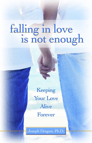Falling In Love Is Not Enough: Keeping Your Love Alive Forever,New