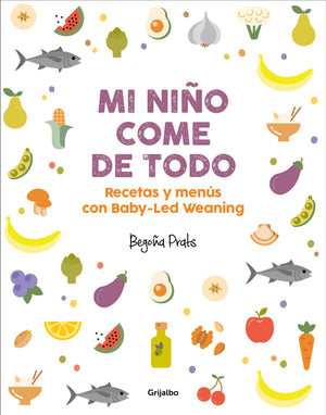 Mi Nio Come De Todo (Todo Lo Que Tienes Que Saber Sobre Babyled Weaning) / My Child Eats Everything (All You Need To Know About