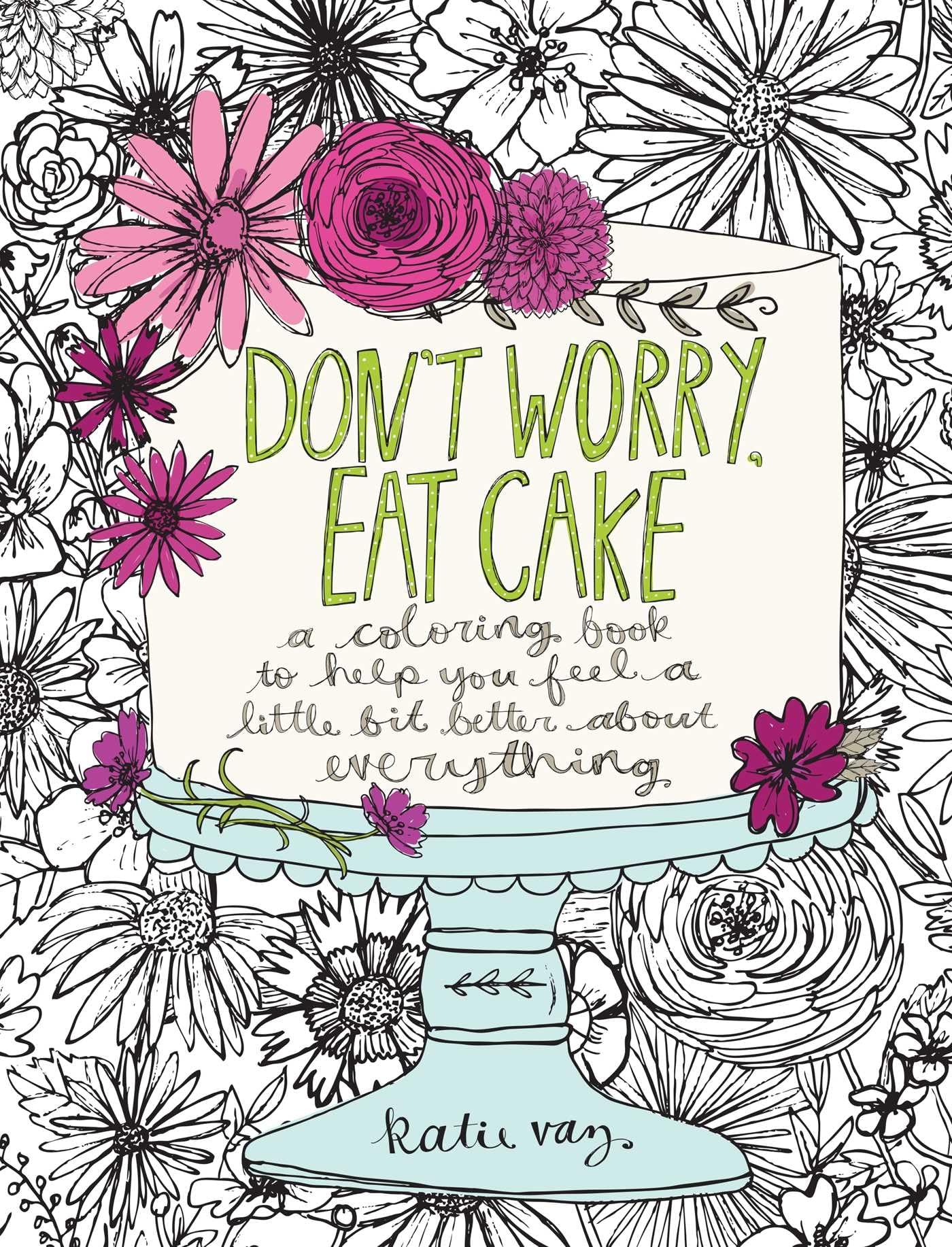 Don't Worry, Eat Cake: A Coloring Book to Help You Feel a Little Bit Better about Everything,Used