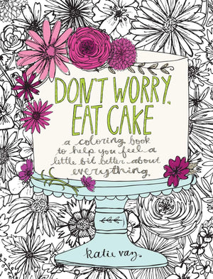 Don't Worry, Eat Cake: A Coloring Book to Help You Feel a Little Bit Better about Everything,Used