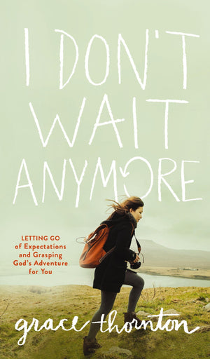 I Don't Wait Anymore: Letting Go of Expectations and Grasping God's Adventure for You,New