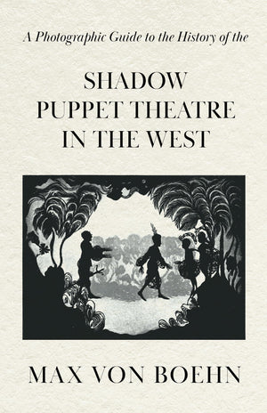 A Photographic Guide to the History of the Shadow Puppet Theatre in the West,Used
