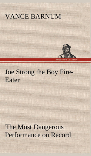 Joe Strong the Boy FireEater The Most Dangerous Performance on Record,Used