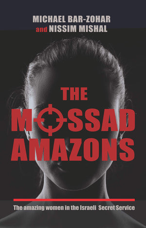 The Mossad Amazons  The Amazing Women In The Israeli Secret Service,New
