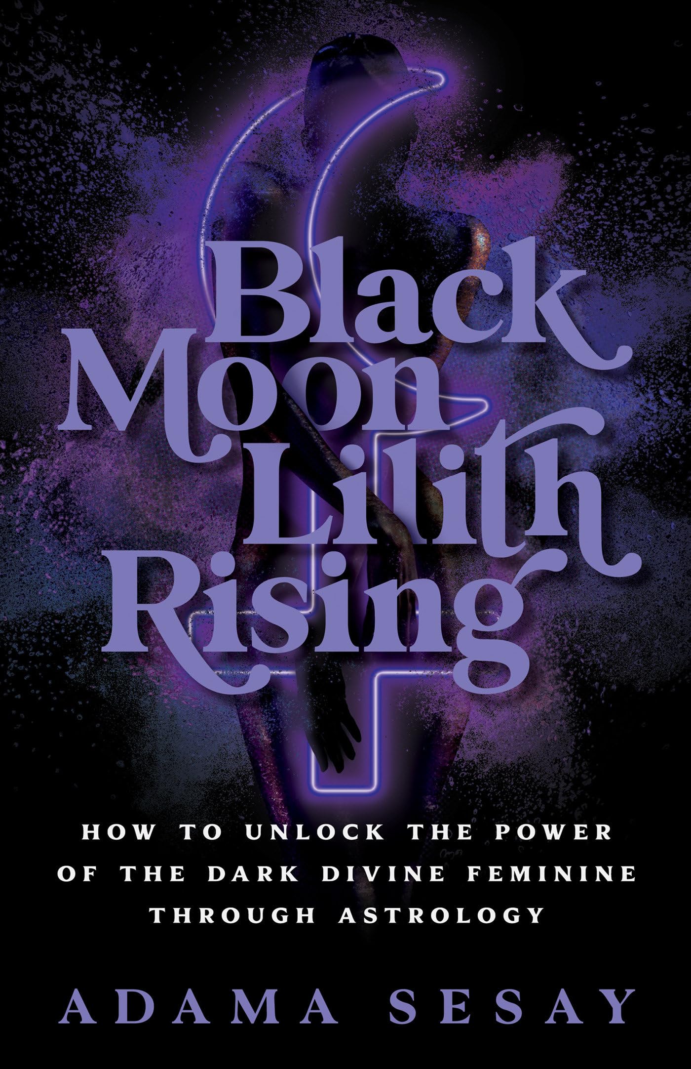 Black Moon Lilith Rising: How To Unlock The Power Of The Dark Divine Feminine Through Astrology,Used