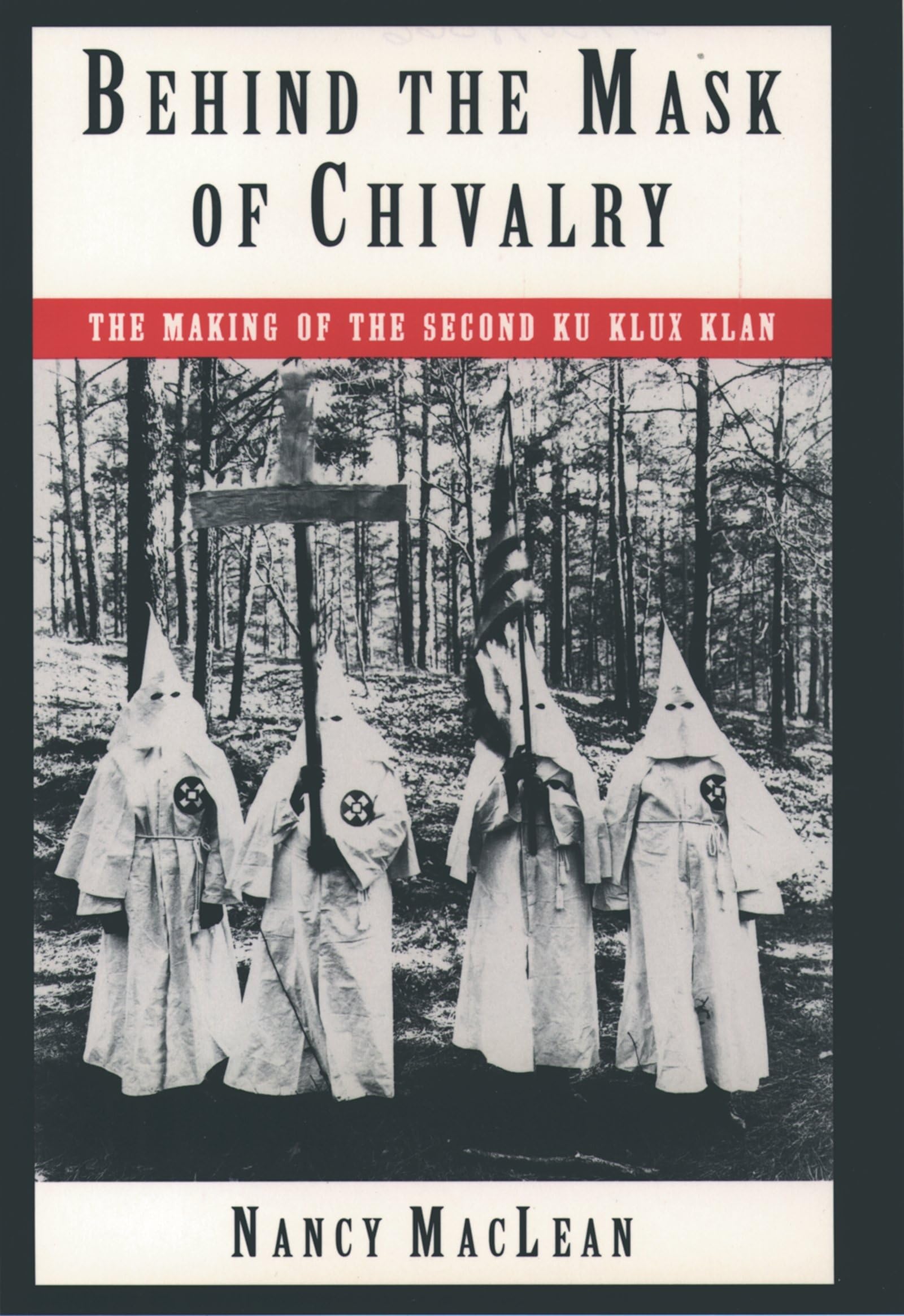 Behind The Mask Of Chivalry: The Making Of The Second Ku Klux Klan,New