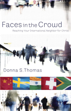 Faces in the Crowd: Reaching Your International Neighbor for Christ,New