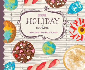 Super Simple Holiday Cookies: Easy Cookie Recipes for Kids!: Easy Cookie Recipes for Kids! (Super Simple Cookies)