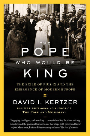 The Pope Who Would Be King: The Exile Of Pius Ix And The Emergence Of Modern Europe,New