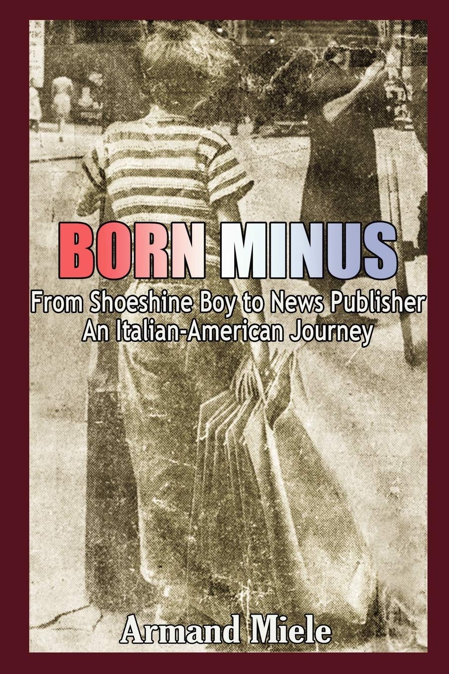 Born Minus: From Shoeshine Boy to News Publisher, An ItalianAmerican Journey,Used
