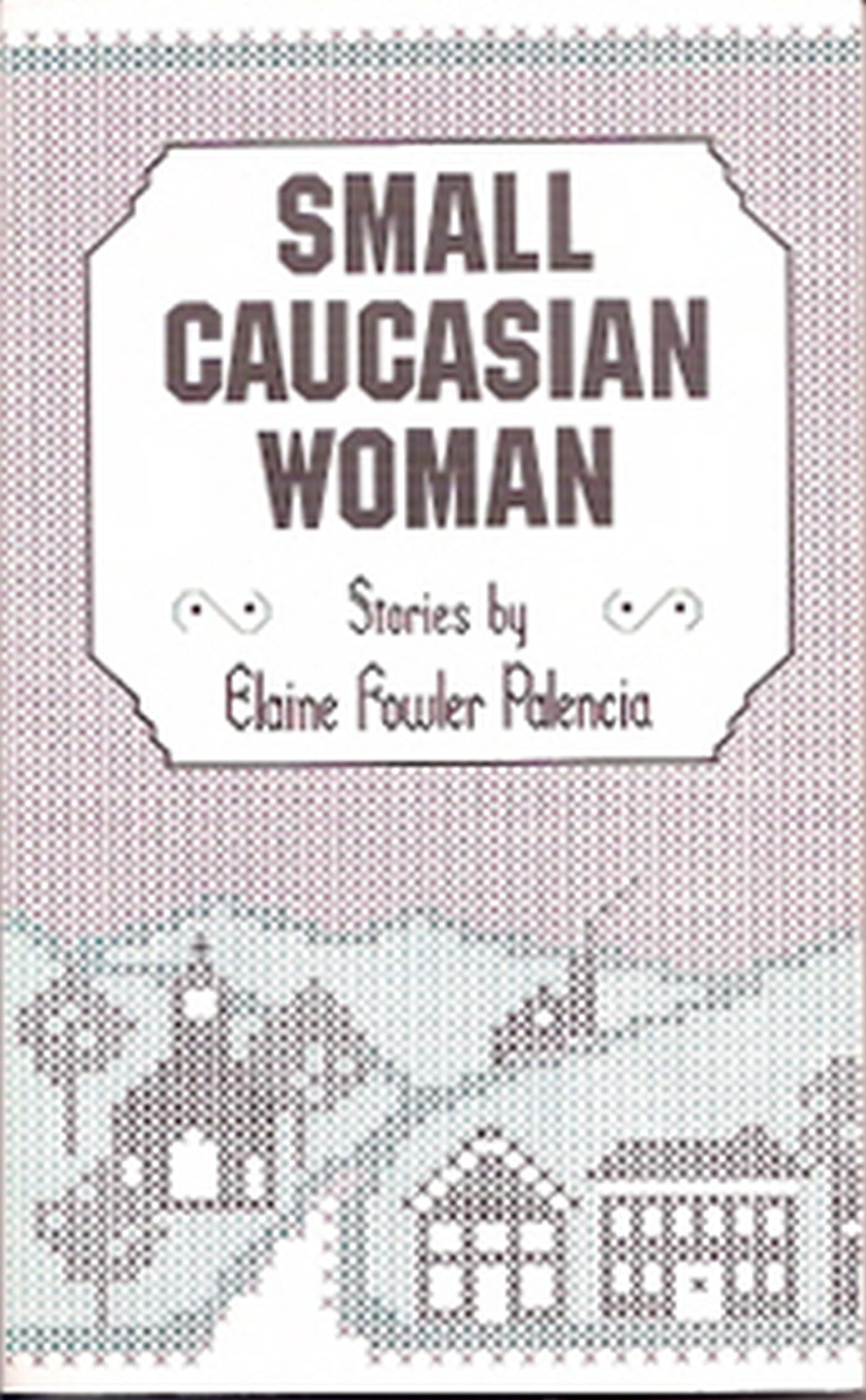 Small Caucasian Woman: Stories (Volume 1),New